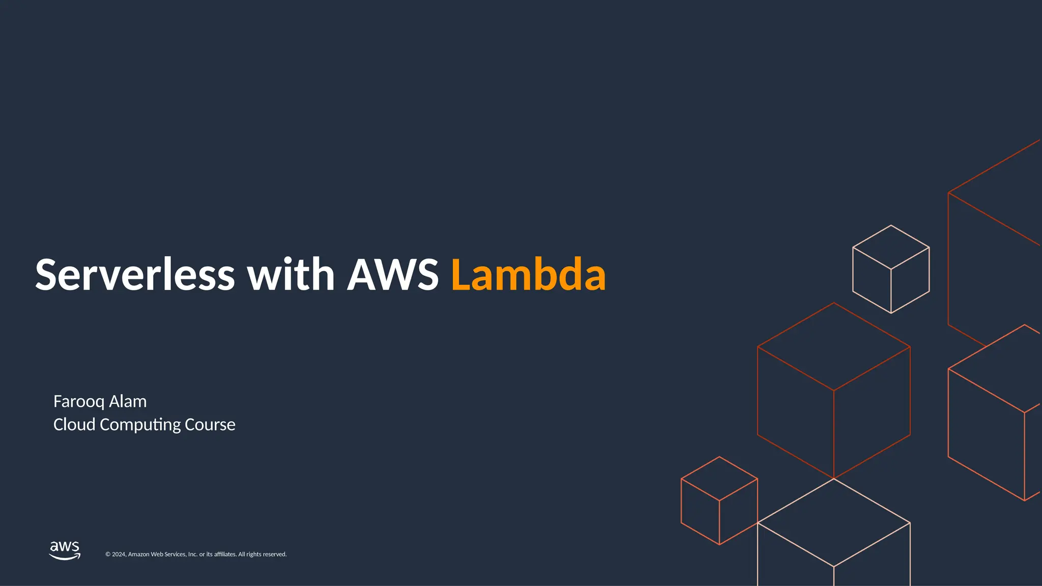 © 2024, Amazon Web Services, Inc. or its affiliates. All rights reserved.
Serverless with AWS Lambda
Farooq Alam
Cloud Computing Course
 