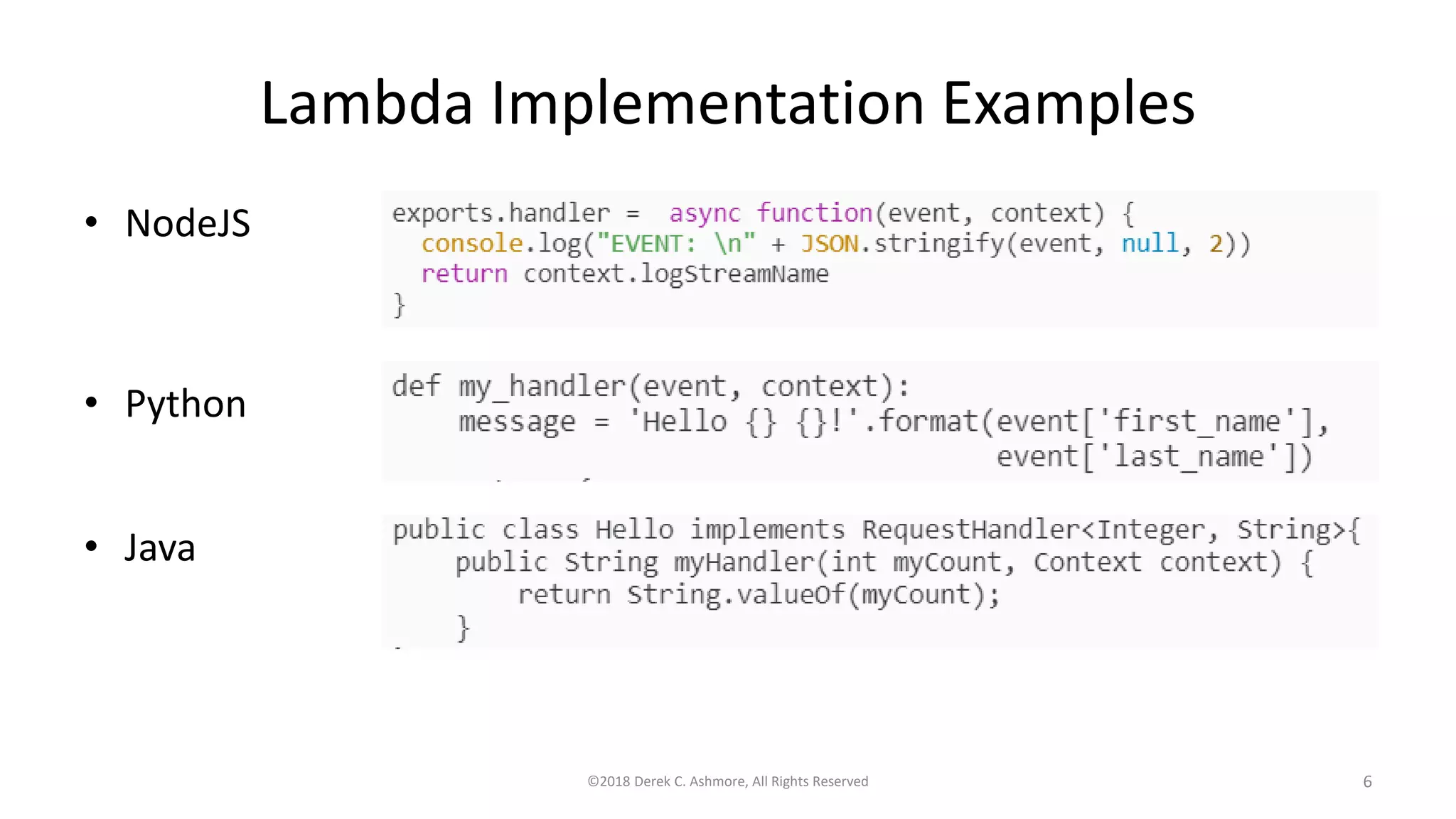 Lambda Implementation Examples
• NodeJS
©2018 Derek C. Ashmore, All Rights Reserved 6
• Python
• Java
 
