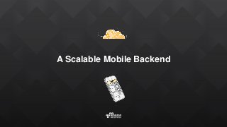 A Scalable Mobile Backend
 