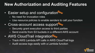 New Authorization and Auditing Features
• Easier setup and configuration
– No need for invocation roles
– Use resource pol...