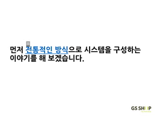 먼저 전통적인 방식으로 시스템을 구성하는
이야기를 해 보겠습니다.
 