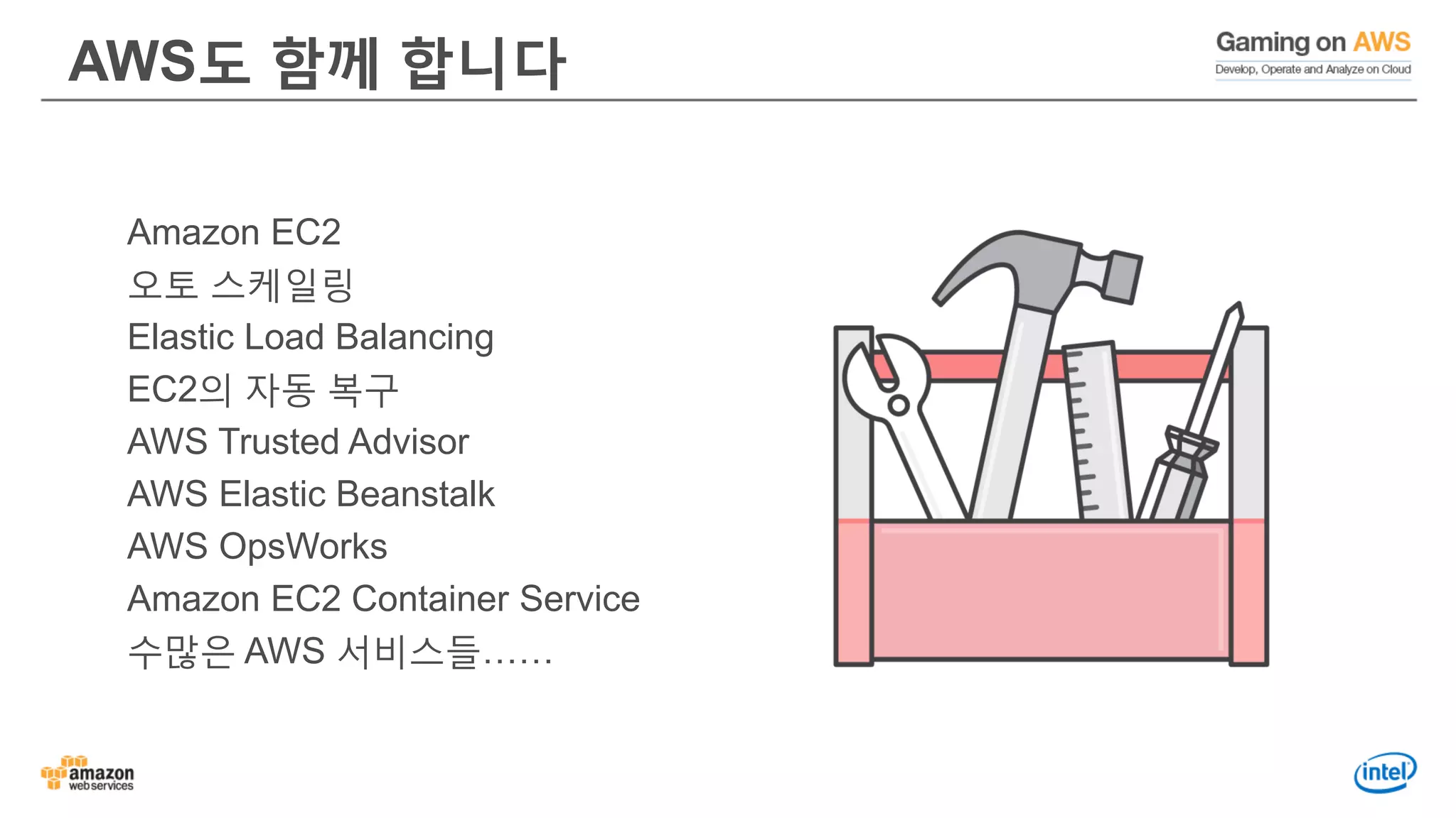 AWS도 함께 합니다
Amazon EC2
오토 스케일링
Elastic Load Balancing
EC2의 자동 복구
AWS Trusted Advisor
AWS Elastic Beanstalk
AWS OpsWorks
Amazon EC2 Container Service
수많은 AWS 서비스들……
 