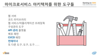 마이크로서비스 아키텍처를 위한 도구들
웹 서버
코드 라이브러리
웹 서비스/어플리케이션 프레임웍
구성관리 도구
API 관리 플랫폼
배포 패턴
CI/CD 패턴
컨테이너
또 다른 도구, 도구, 도구……
 