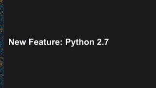 New Feature: Python 2.7
 