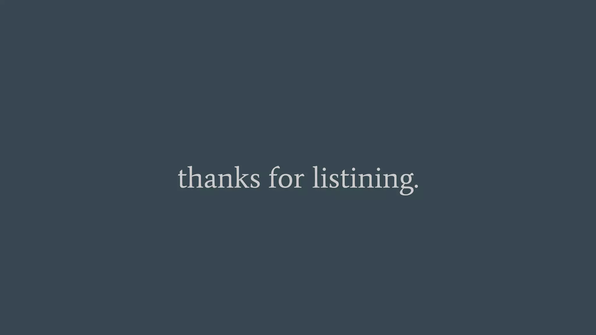thanks for listining. 