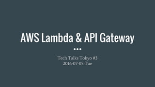 AWS Lambda & API Gateway
Tech Talks Tokyo #3
2016-07-05 Tue
 
