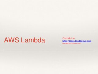 AWS Lambda
Clouddictive
https://blog.clouddictive.com
team@clouddictive.com
 