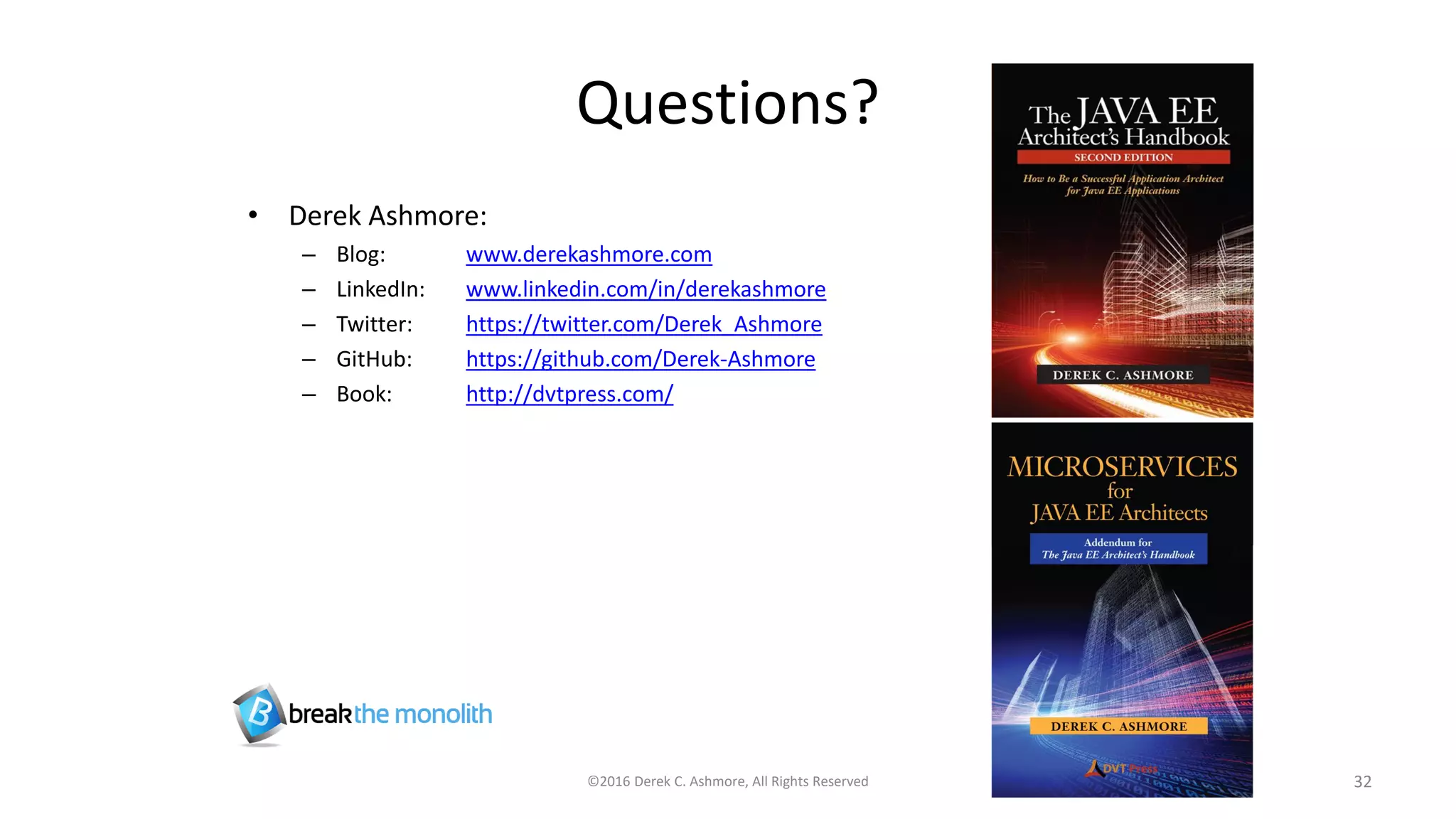 Questions?
• Derek Ashmore:
– Blog: www.derekashmore.com
– LinkedIn: www.linkedin.com/in/derekashmore
– Twitter: https://twitter.com/Derek_Ashmore
– GitHub: https://github.com/Derek-Ashmore
– Book: http://dvtpress.com/
©2016 Derek C. Ashmore, All Rights Reserved 32
 