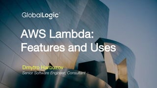 AWS Lambda:
Features and Uses
Dmytro Harbuzov
Senior Software Engineer, Сonsultant
 