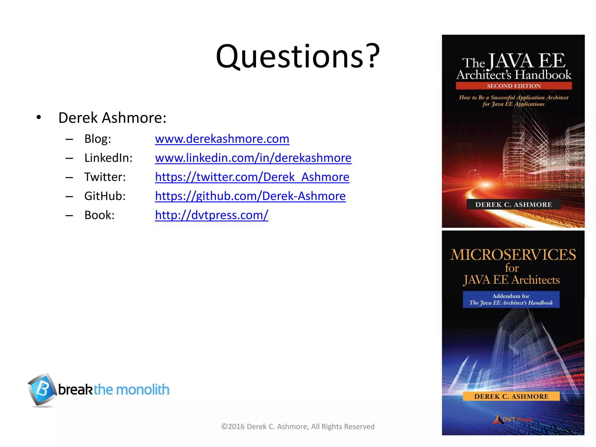 Questions?
• Derek Ashmore:
– Blog: www.derekashmore.com
– LinkedIn: www.linkedin.com/in/derekashmore
– Twitter: https://twitter.com/Derek_Ashmore
– GitHub: https://github.com/Derek-Ashmore
– Book: http://dvtpress.com/
©2016 Derek C. Ashmore, All Rights Reserved 45
 