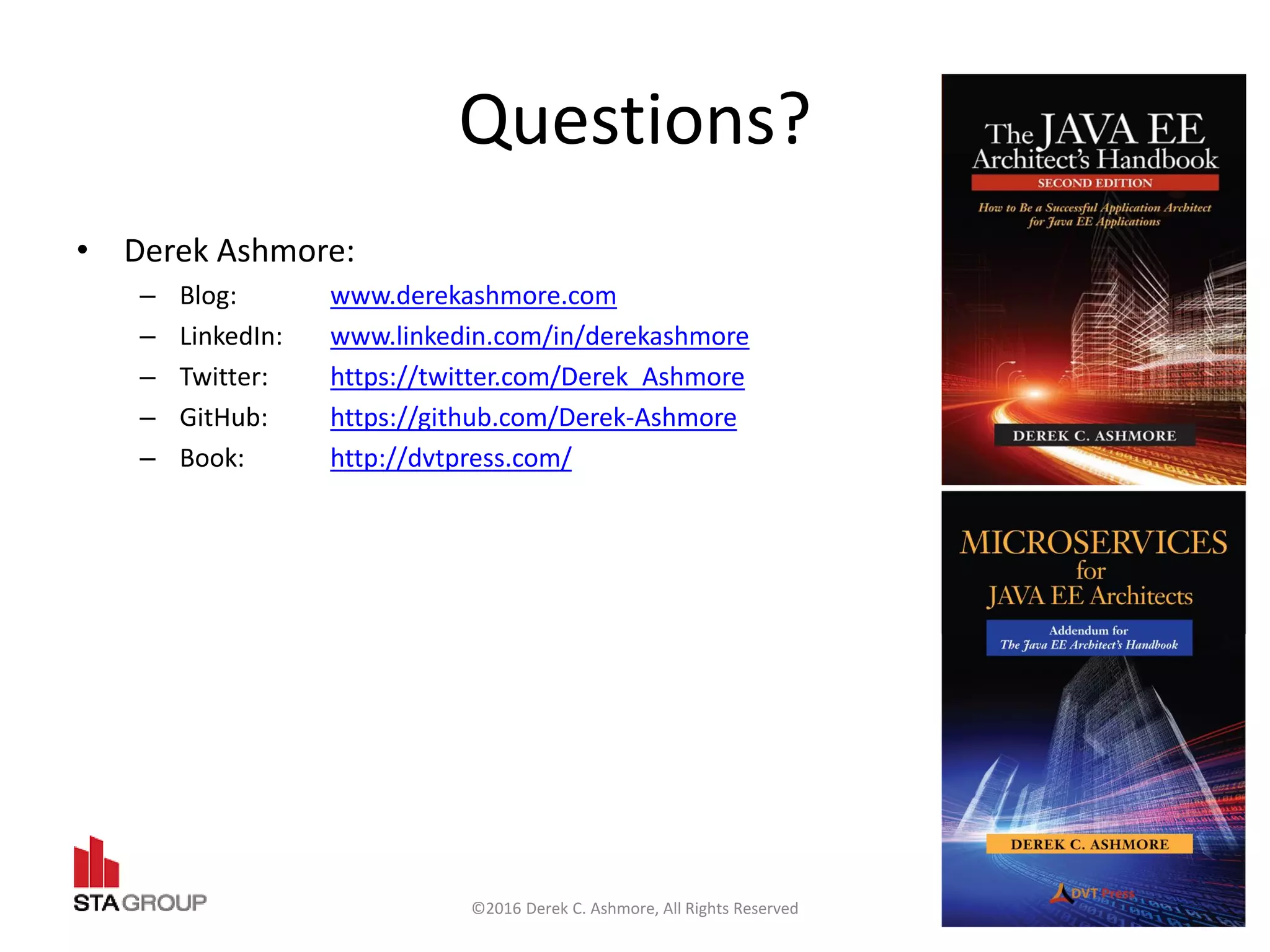 Questions?
• Derek Ashmore:
– Blog: www.derekashmore.com
– LinkedIn: www.linkedin.com/in/derekashmore
– Twitter: https://twitter.com/Derek_Ashmore
– GitHub: https://github.com/Derek-Ashmore
– Book: http://dvtpress.com/
©2016 Derek C. Ashmore, All Rights Reserved 42
 