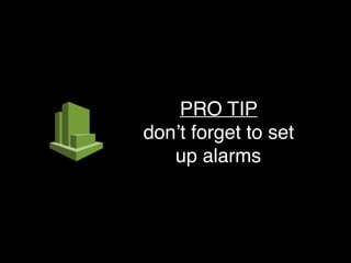 PRO TIP
don’t forget to set
up alarms
 