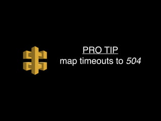 PRO TIP
map timeouts to 504
 