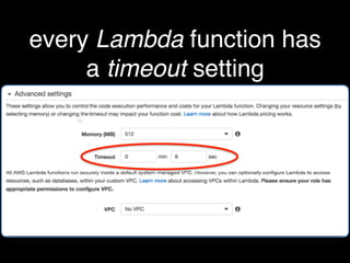 every Lambda function has
a timeout setting
 