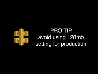 PRO TIP
avoid using 128mb
setting for production
 