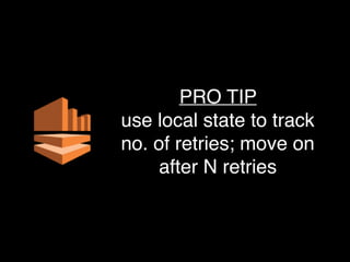 PRO TIP
use local state to track
no. of retries; move on
after N retries
 