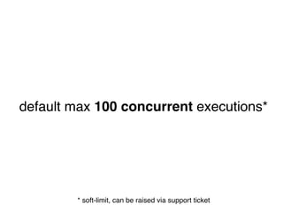 default max 100 concurrent executions*
* soft-limit, can be raised via support ticket
 
