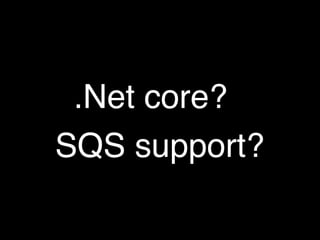 .Net core?
SQS support?
 