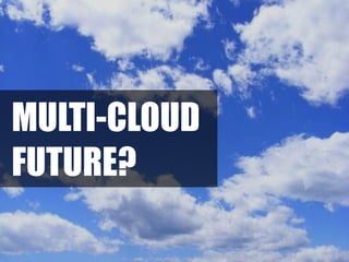 MULTI-CLOUD
FUTURE?
 