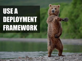 USE A 
DEPLOYMENT
FRAMEWORK
 