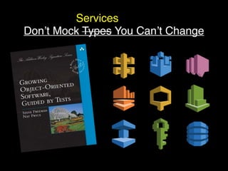 Don’t Mock Types You Can’t Change
Services
 