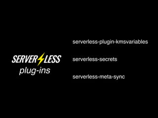 plug-ins
serverless-plugin-kmsvariables
serverless-secrets
serverless-meta-sync
 