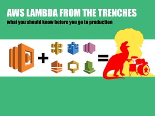 + =
AWS LAMBDA FROM THE TRENCHES
what you should know before you go to production
 