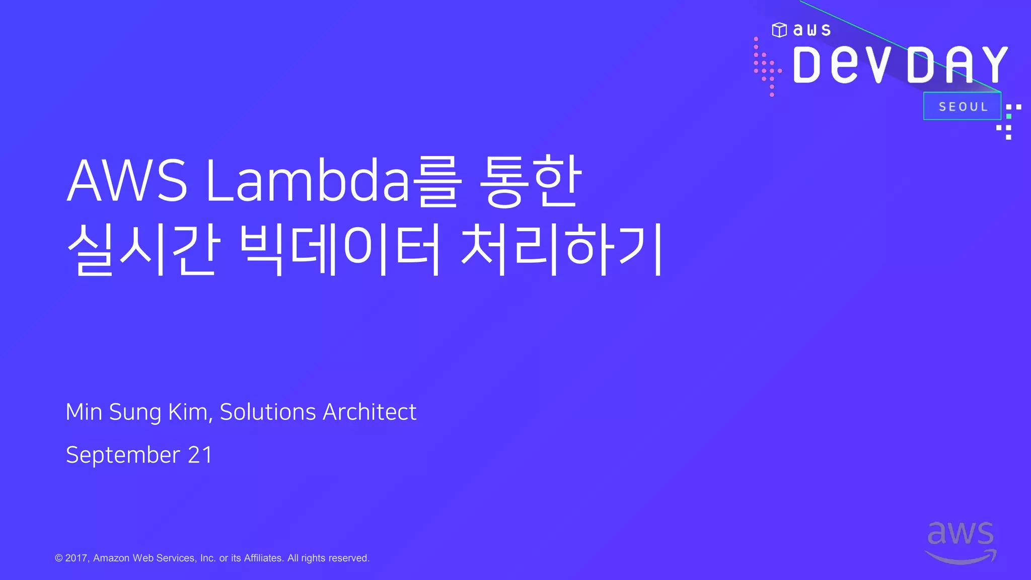 © 2017, Amazon Web Services, Inc. or its Affiliates. All rights reserved.
Min Sung Kim, Solutions Architect
September 21
AWS Lambda를 통한
실시간 빅데이터 처리하기
 