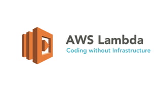AWS Lambda: Coding Without Infrastructure