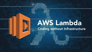 AWS Lambda: Coding Without Infrastructure