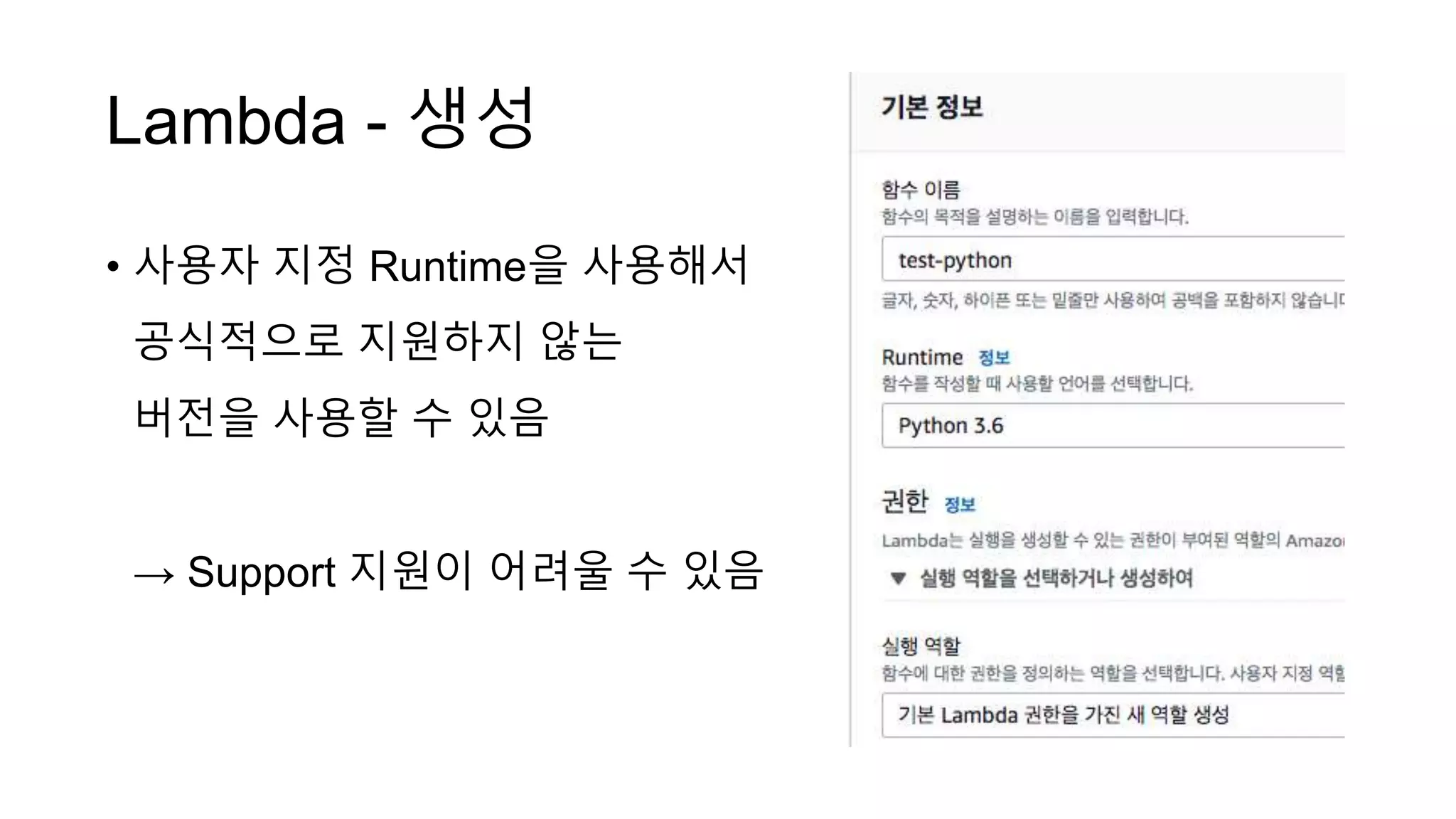 Lambda - 생성
• 사용자 지정 Runtime을 사용해서
공식적으로 지원하지 않는
버전을 사용할 수 있음
→ Support 지원이 어려울 수 있음
 