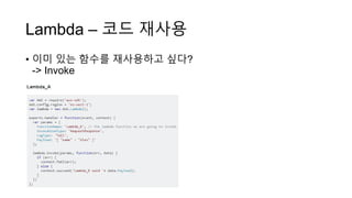 Lambda – 코드 재사용
• 이미 있는 함수를 재사용하고 싶다?
-> Invoke
 