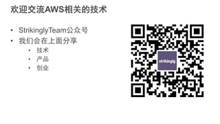 欢迎交流AWS相关的技术
• StrikinglyTeam公众号
• 我们会在上面分享
• 技术
• 产品
• 创业
 
