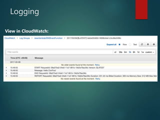 Logging
View in CloudWatch:
 