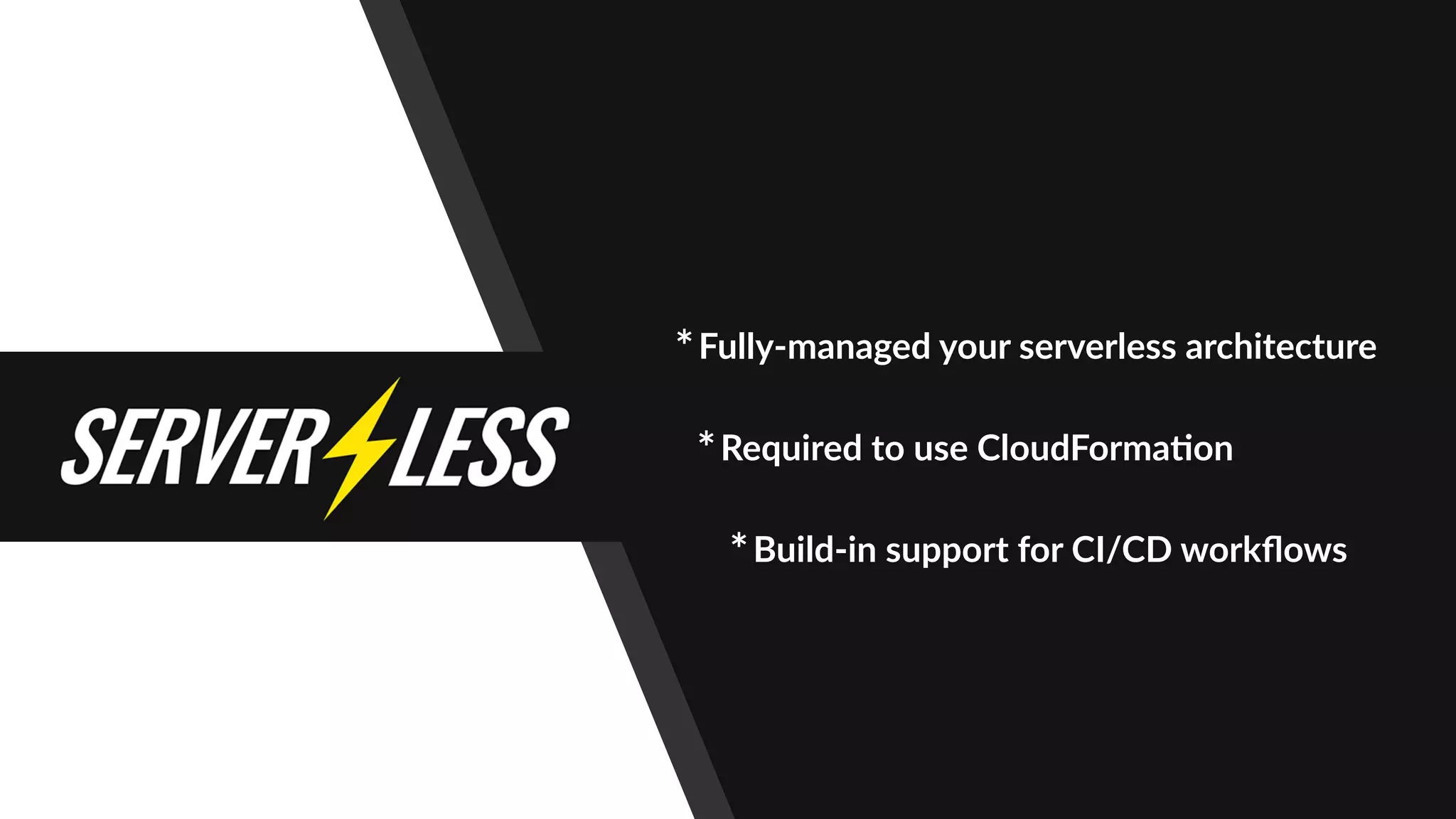 *Fully-managed your serverless architecture
*Required to use CloudForma"on
*Build-in support for CI/CD workﬂows
 
