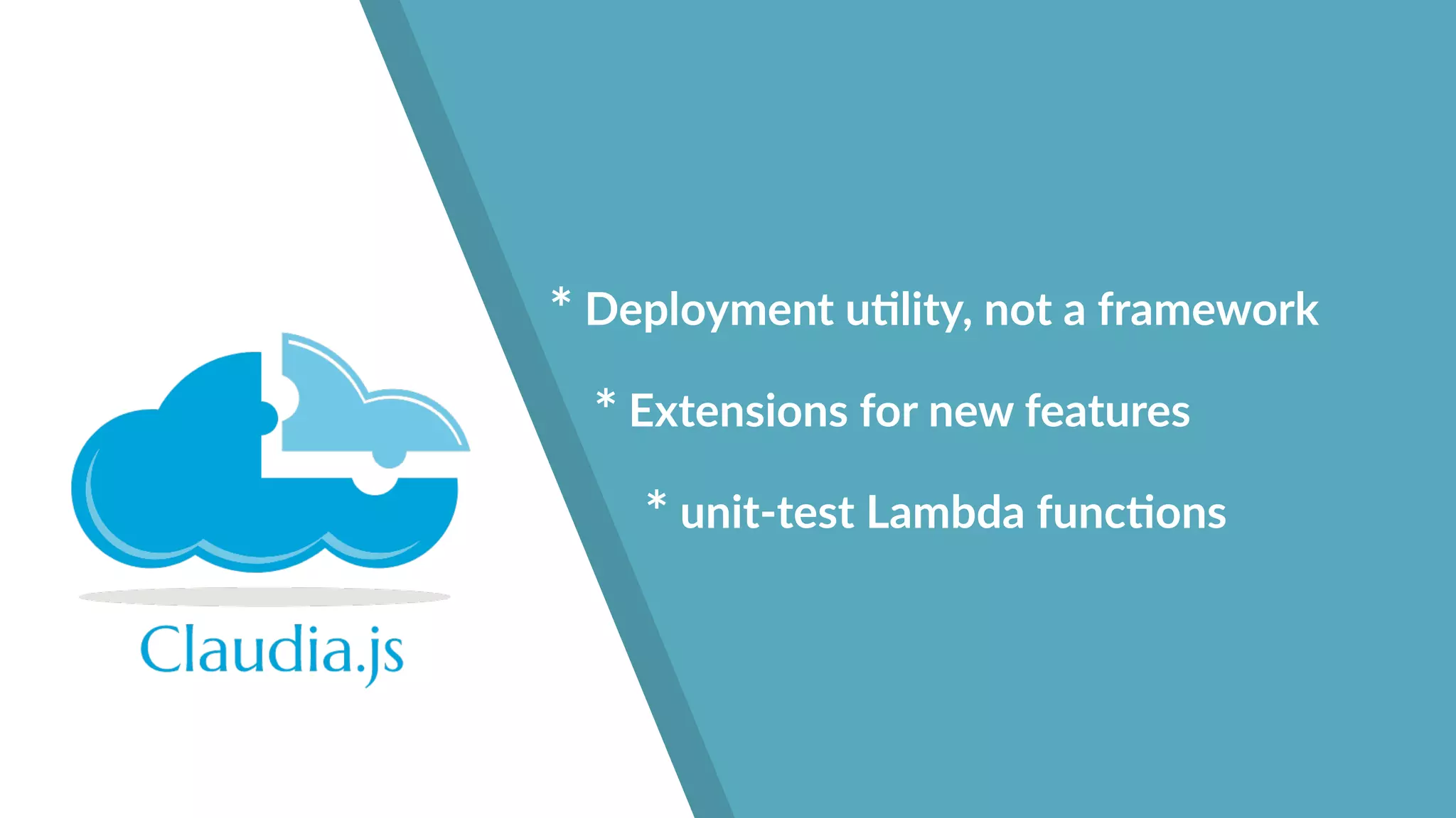 * Deployment u"lity, not a framework
* Extensions for new features
* unit-test Lambda func"ons
 
