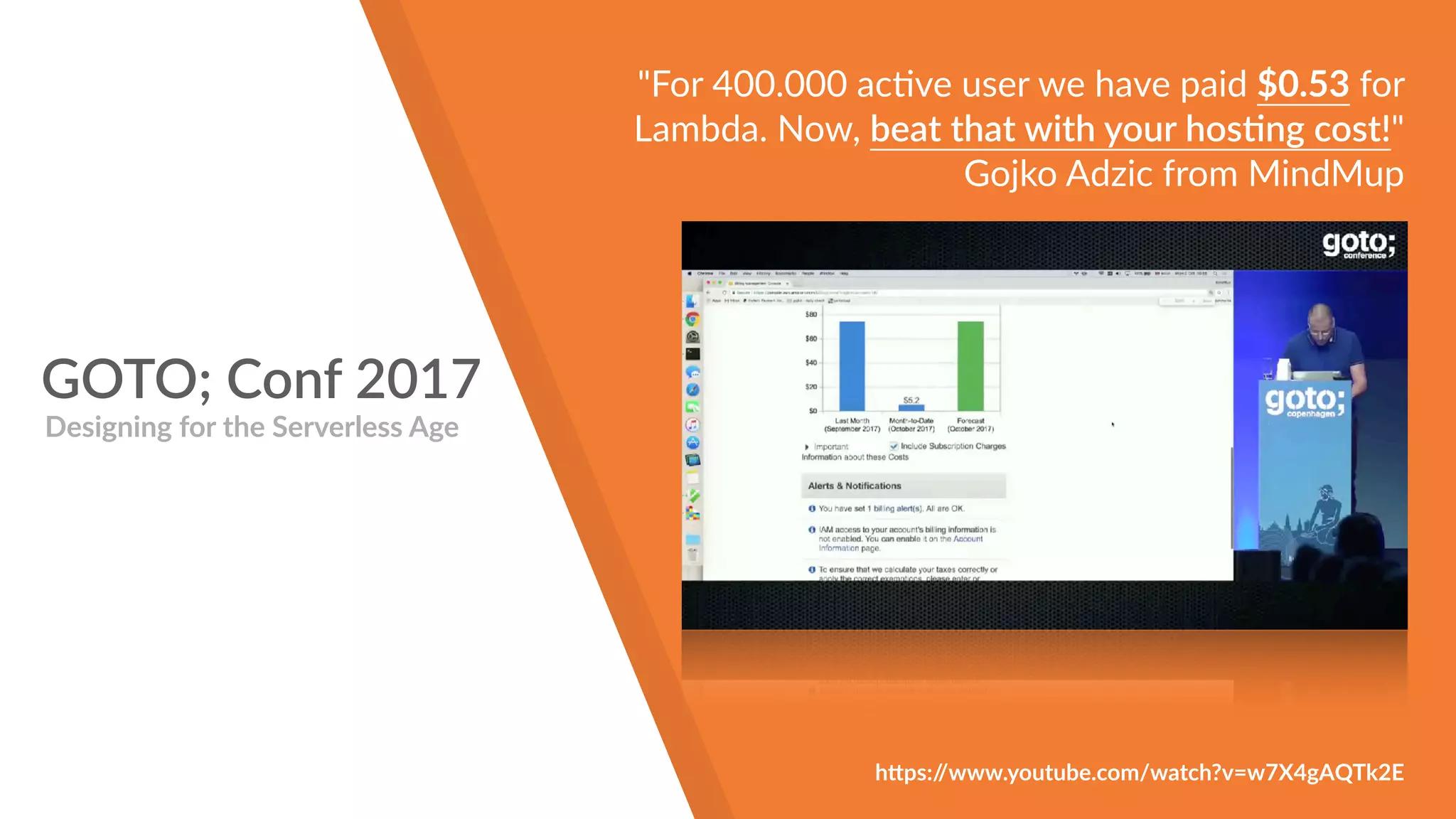 GOTO; Conf 2017
"For 400.000 ac!ve user we have paid $0.53 for
Lambda. Now, beat that with your hos!ng cost!"
Gojko Adzic from MindMup
Designing for the Serverless Age
h!ps://www.youtube.com/watch?v=w7X4gAQTk2E
 