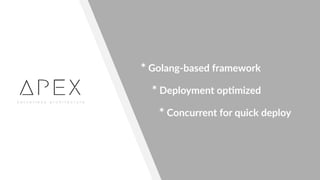 * Golang-based framework
* Deployment op"mized
* Concurrent for quick deploy
 