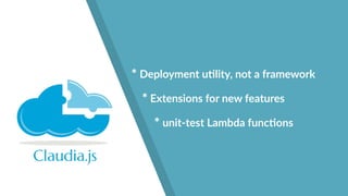 * Deployment u"lity, not a framework
* Extensions for new features
* unit-test Lambda func"ons
 