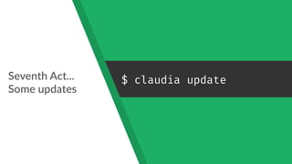 Seventh Act... 
Some updates
$ claudia update
 
