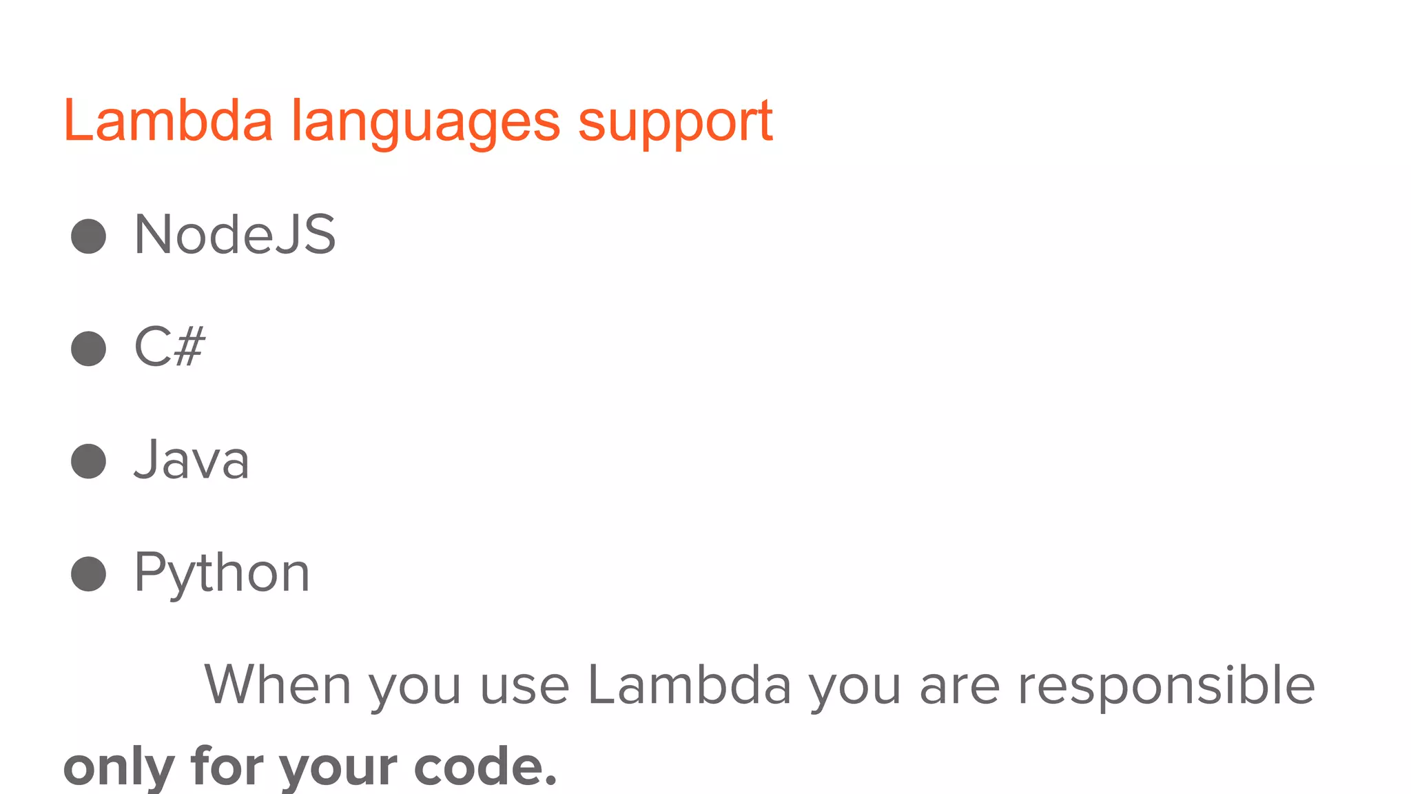 Lambda languages support
● NodeJS
● C#
● Java
● Python
When you use Lambda you are responsible
only for your code.
 