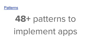 Patterns
48+ patterns to
implement apps
 