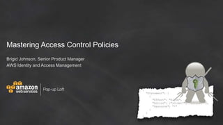 Mastering Access Control Policies
Brigid Johnson, Senior Product Manager
AWS Identity and Access Management
 