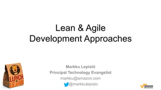 Lean & Agile
Development Approaches
Markku Lepistö
Principal Technology Evangelist
@markkulepisto
 