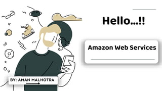 Hello…!!
Amazon Web Services
BY: AMAN MALHOTRA
 