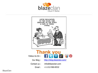 Thank you
Follow Us On :
Our Blog :
Contact us :
Email :
BlazeClan

http://blog.blazeclan.com/
info@blazeclan.com
+1-212-960-8532

 