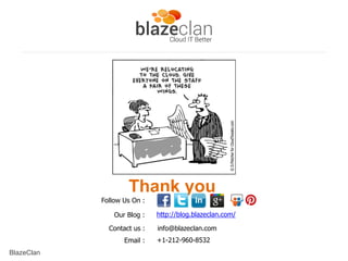 Thank you
Follow Us On :
Our Blog :
Contact us :
Email :
BlazeClan

http://blog.blazeclan.com/
info@blazeclan.com
+1-212-9...