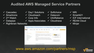 Summary
• AWS Managed Service Partners are the Go-To Partners
for All Phases of the Cloud Services Lifecycle: Plan,
Migrat...