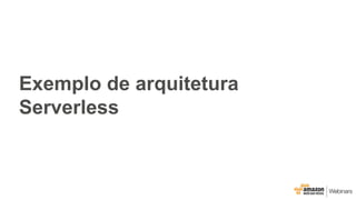 Exemplo de arquitetura
Serverless
 