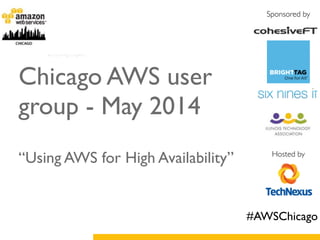 Sponsored by
Hosted by
Chicago AWS user
group - May 2014	

!
!
“Using AWS for High Availability”
#AWSChicago
 